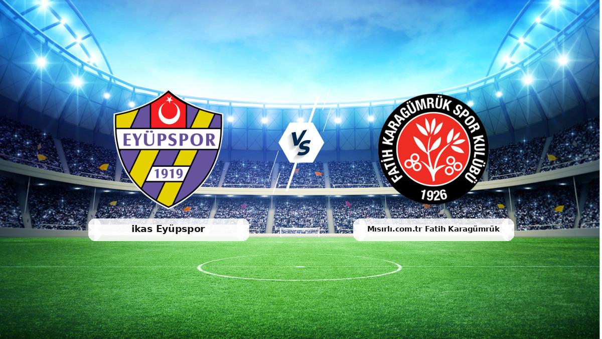 CANLI | ikas Eyüpspor - Mısırlı.com.tr Fatih Karagümrük maç anlatımı! Maç ne zaman? Saat kaçta ve hangi kanalda?
